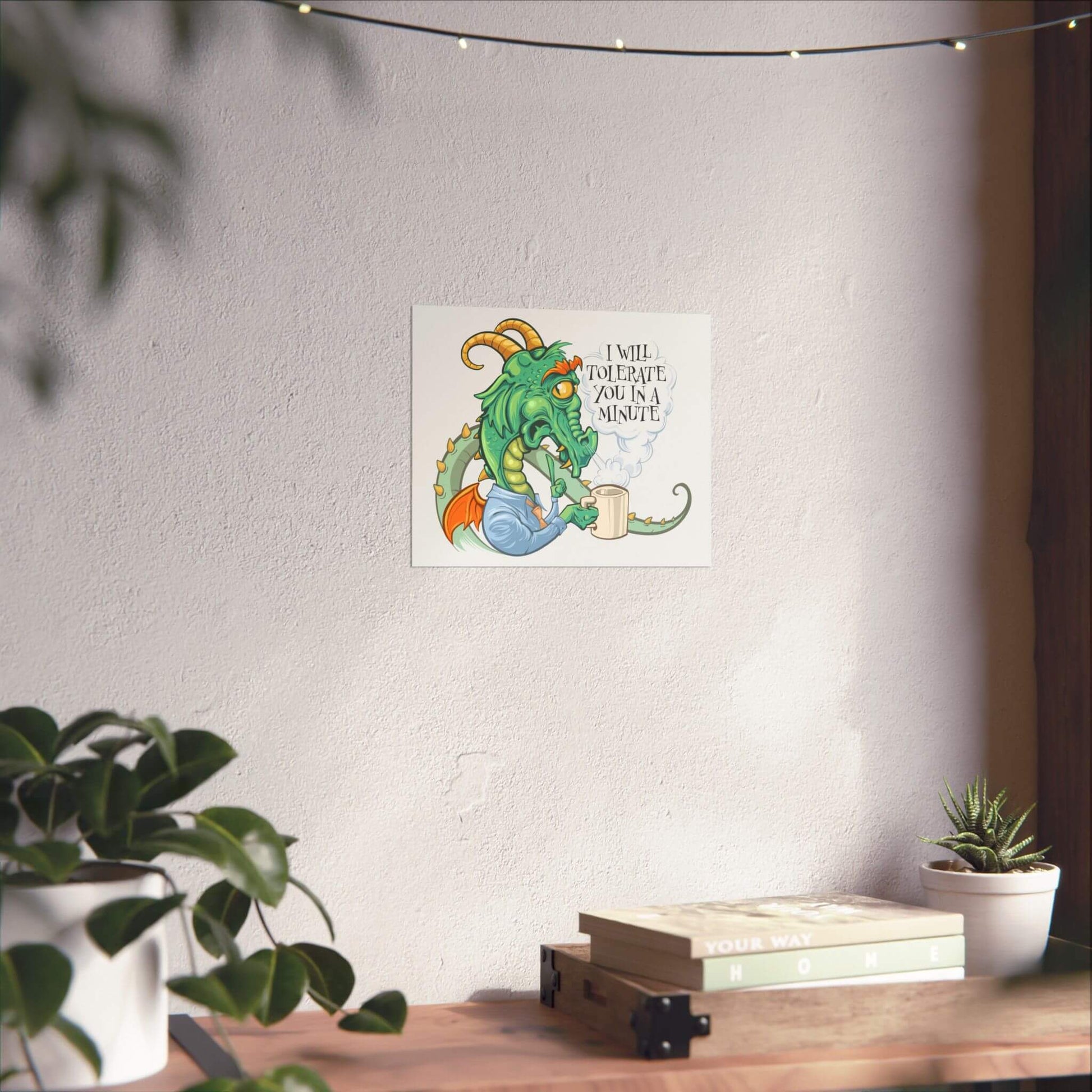 Funny grumpy coffee dragon poster shown on a wall: a horned dragon grumbling over a mug, 'I Will Tolerate You in a Minute'.